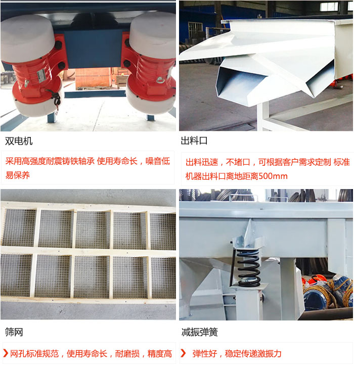 直線振動篩優(yōu)勢：雙電機：采用高強度耐震鑄鐵軸承 使用壽命長，噪音低，易保養(yǎng) 出料口：出料迅速，不堵口，可根據(jù)客戶需求定制 標準機器出料口離地距離500mm 篩網(wǎng)：網(wǎng)孔標準規(guī)范，使用壽命長，耐磨損，精度高 減振彈簧：彈性好，穩(wěn)定傳遞激振力
